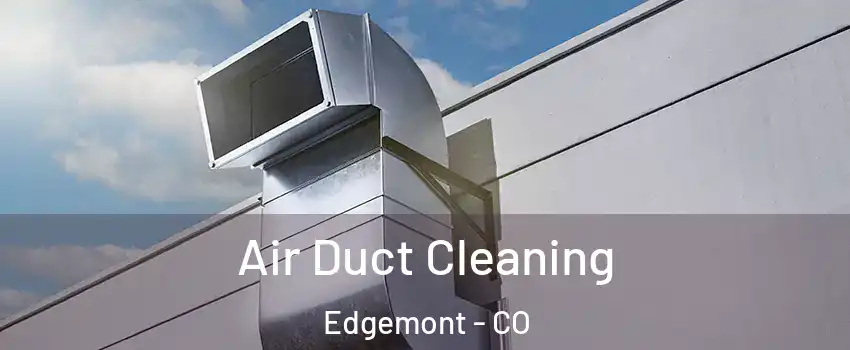 Air Duct Cleaning Edgemont - CO