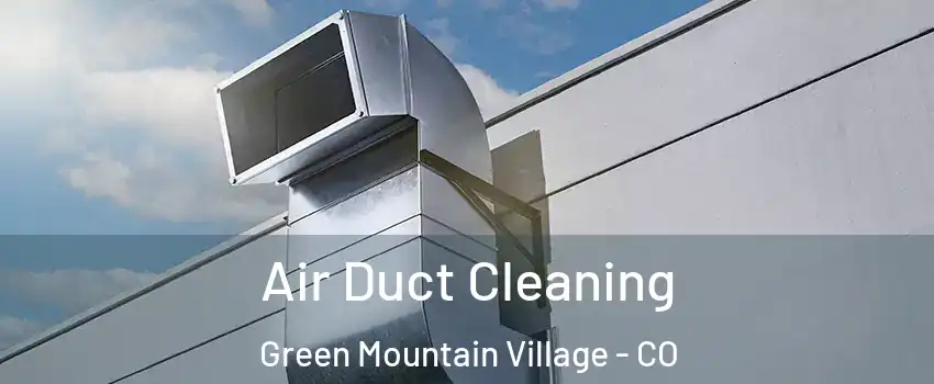 Air Duct Cleaning Green Mountain Village - CO
