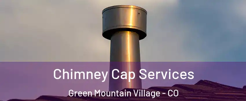 Chimney Cap Services Green Mountain Village - CO
