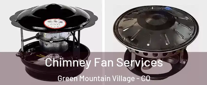Chimney Fan Services Green Mountain Village - CO