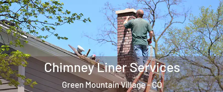 Chimney Liner Services Green Mountain Village - CO