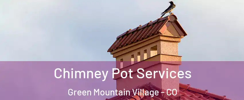 Chimney Pot Services Green Mountain Village - CO