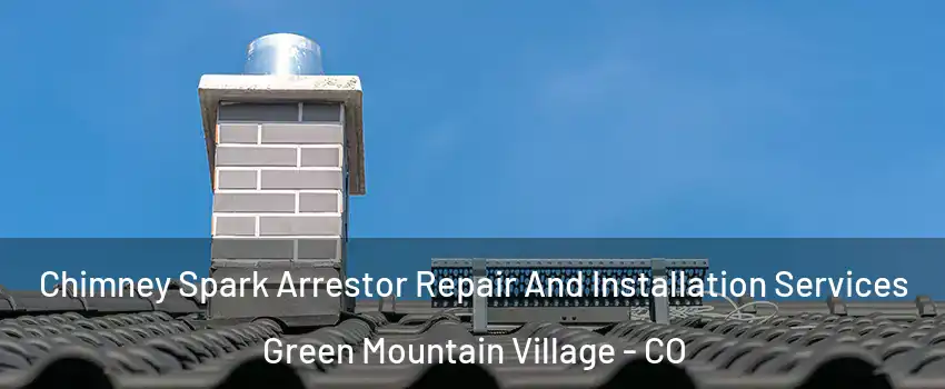Chimney Spark Arrestor Repair And Installation Services Green Mountain Village - CO