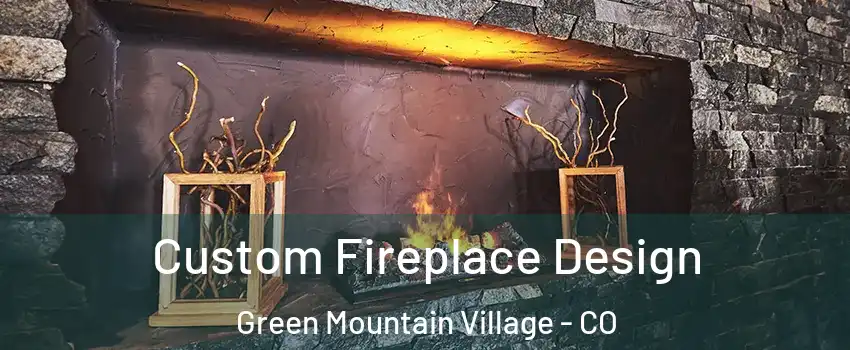 Custom Fireplace Design Green Mountain Village - CO