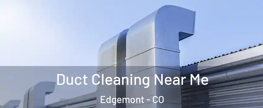 Duct Cleaning Near Me Edgemont - CO