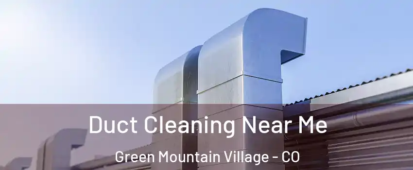 Duct Cleaning Near Me Green Mountain Village - CO