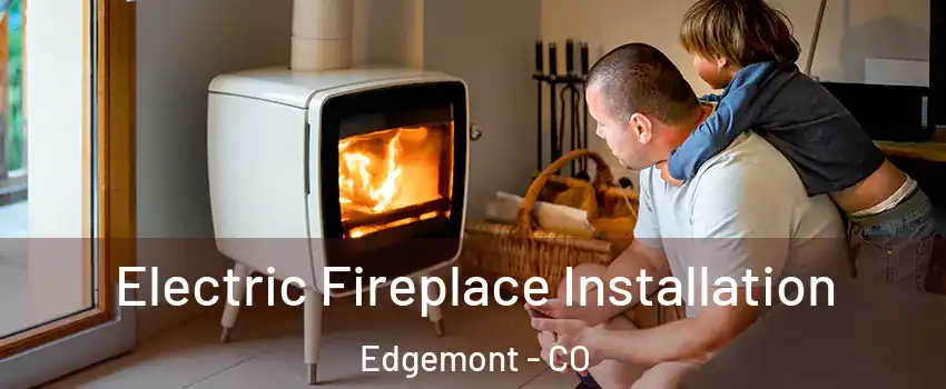 Electric Fireplace Installation Edgemont - CO