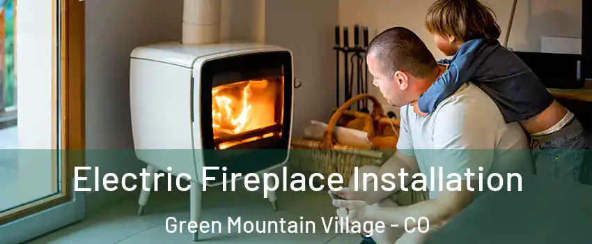 Electric Fireplace Installation Green Mountain Village - CO