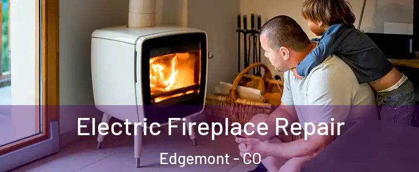 Electric Fireplace Repair Edgemont - CO