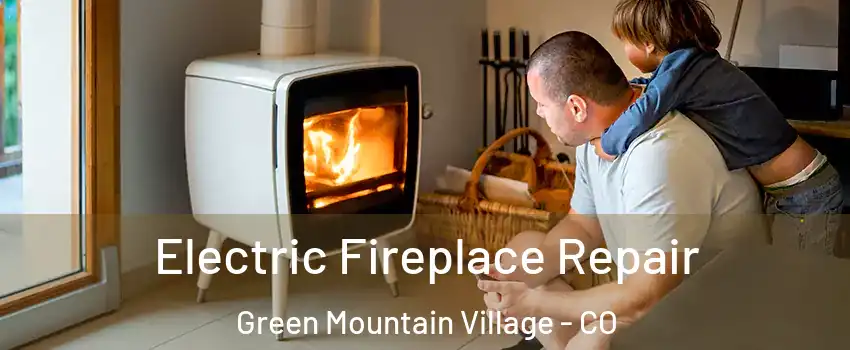 Electric Fireplace Repair Green Mountain Village - CO