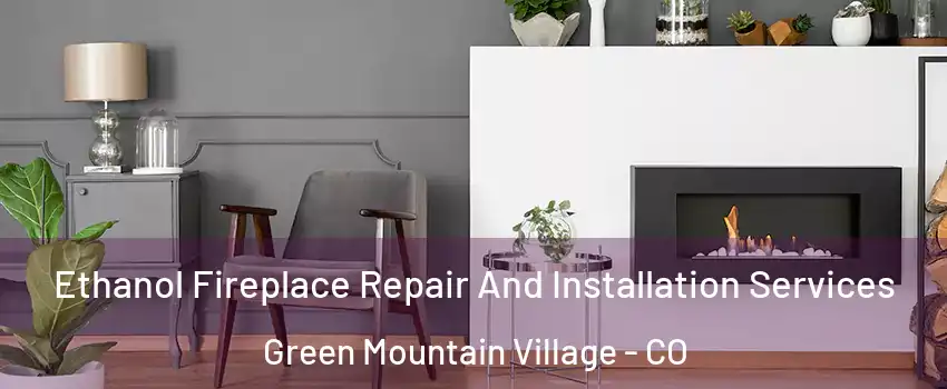 Ethanol Fireplace Repair And Installation Services Green Mountain Village - CO