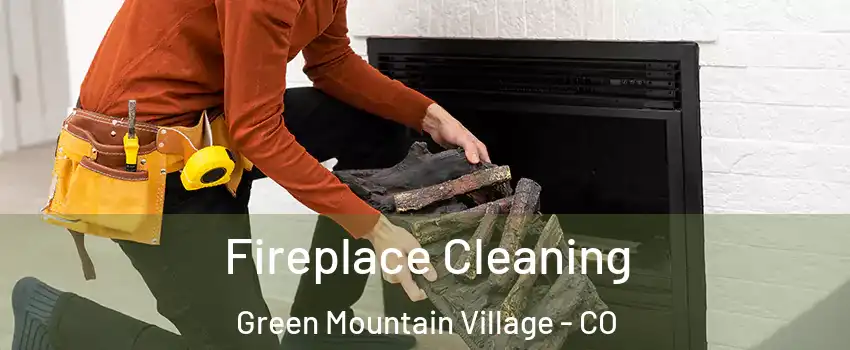 Fireplace Cleaning Green Mountain Village - CO