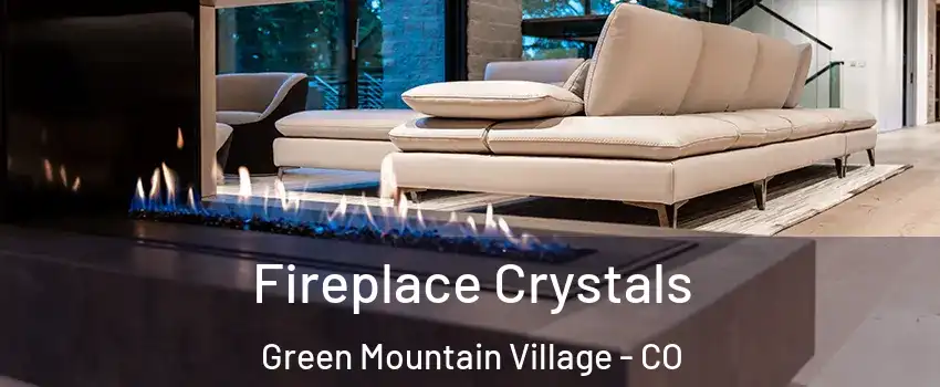 Fireplace Crystals Green Mountain Village - CO
