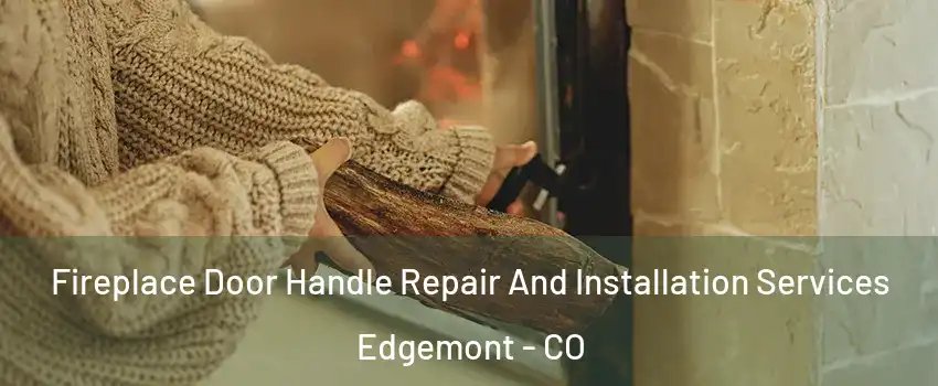 Fireplace Door Handle Repair And Installation Services Edgemont - CO