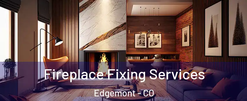 Fireplace Fixing Services Edgemont - CO
