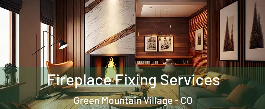 Fireplace Fixing Services Green Mountain Village - CO