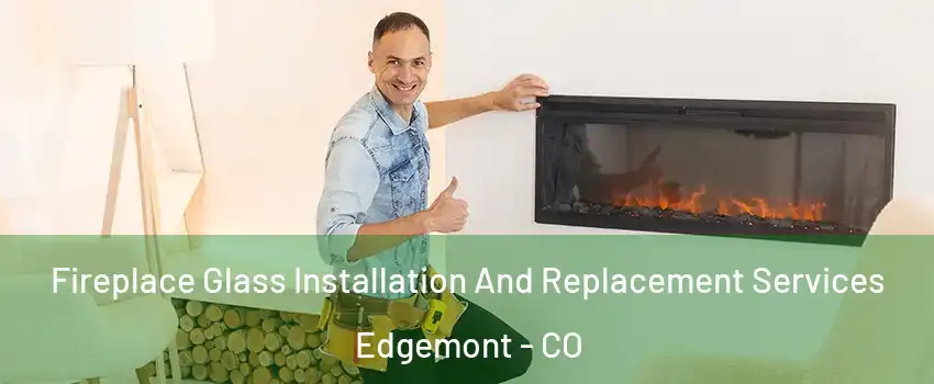Fireplace Glass Installation And Replacement Services Edgemont - CO