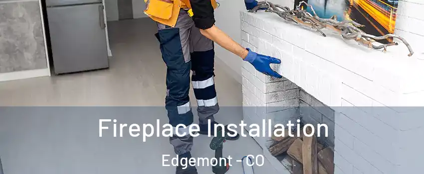 Fireplace Installation Edgemont - CO