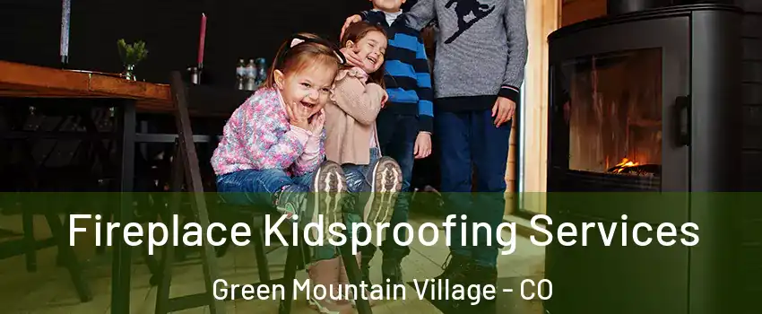 Fireplace Kidsproofing Services Green Mountain Village - CO