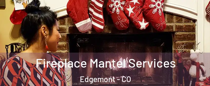 Fireplace Mantel Services Edgemont - CO