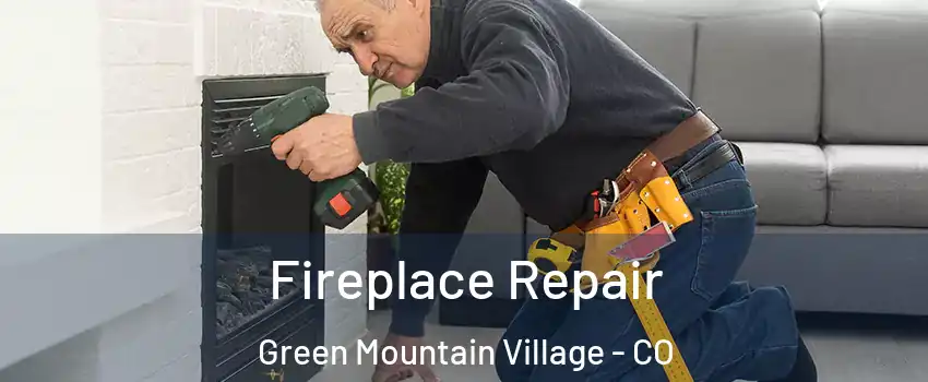 Fireplace Repair Green Mountain Village - CO
