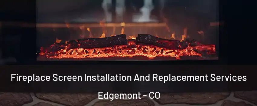 Fireplace Screen Installation And Replacement Services Edgemont - CO