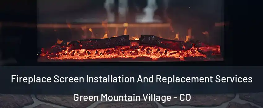 Fireplace Screen Installation And Replacement Services Green Mountain Village - CO