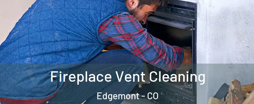 Fireplace Vent Cleaning Edgemont - CO