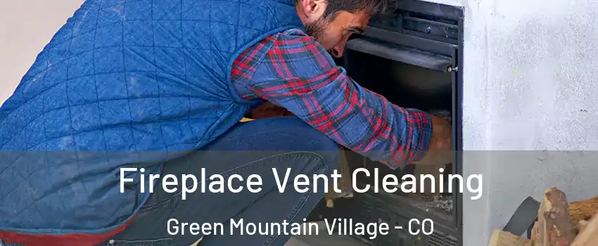 Fireplace Vent Cleaning Green Mountain Village - CO