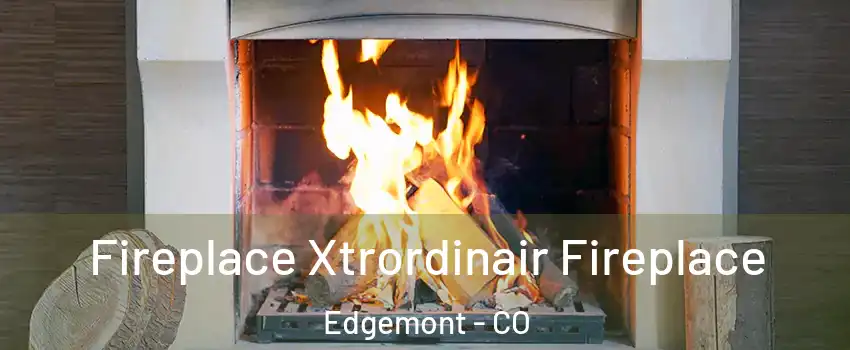 Fireplace Xtrordinair Fireplace Edgemont - CO
