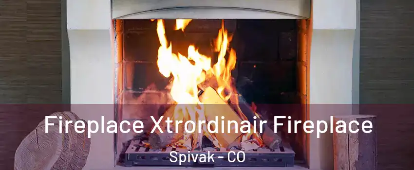 Fireplace Xtrordinair Fireplace Spivak - CO