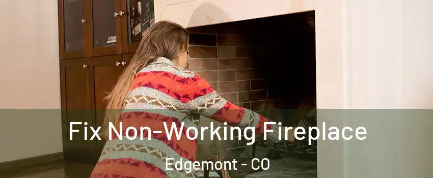 Fix Non-Working Fireplace Edgemont - CO