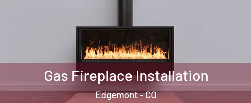 Gas Fireplace Installation Edgemont - CO