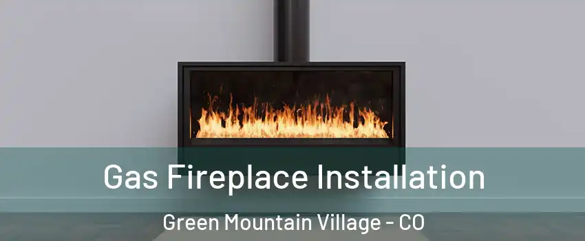 Gas Fireplace Installation Green Mountain Village - CO