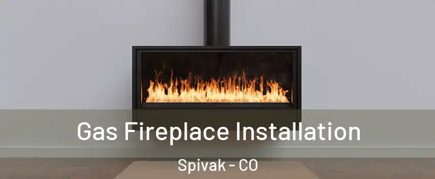 Gas Fireplace Installation Spivak - CO