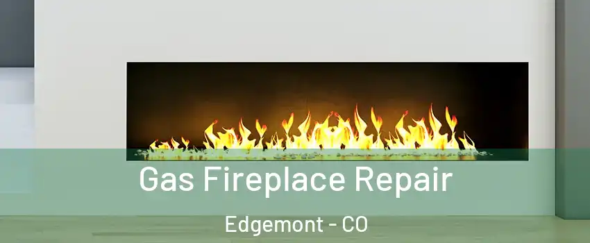 Gas Fireplace Repair Edgemont - CO