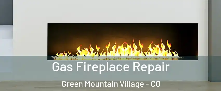 Gas Fireplace Repair Green Mountain Village - CO