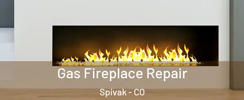 Gas Fireplace Repair Spivak - CO