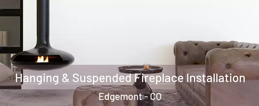 Hanging & Suspended Fireplace Installation Edgemont - CO