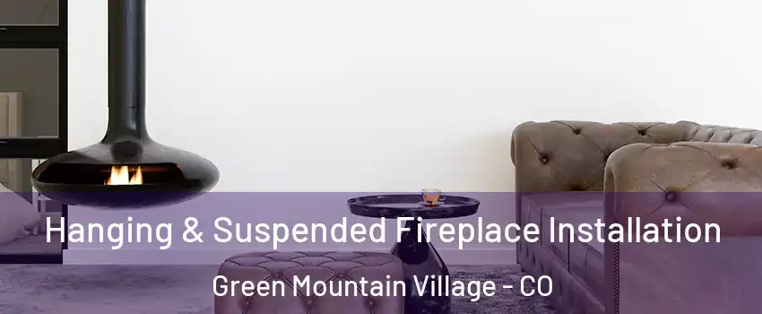 Hanging & Suspended Fireplace Installation Green Mountain Village - CO