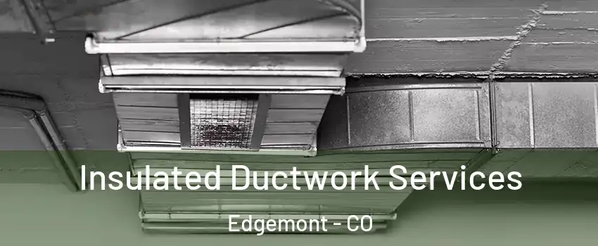 Insulated Ductwork Services Edgemont - CO