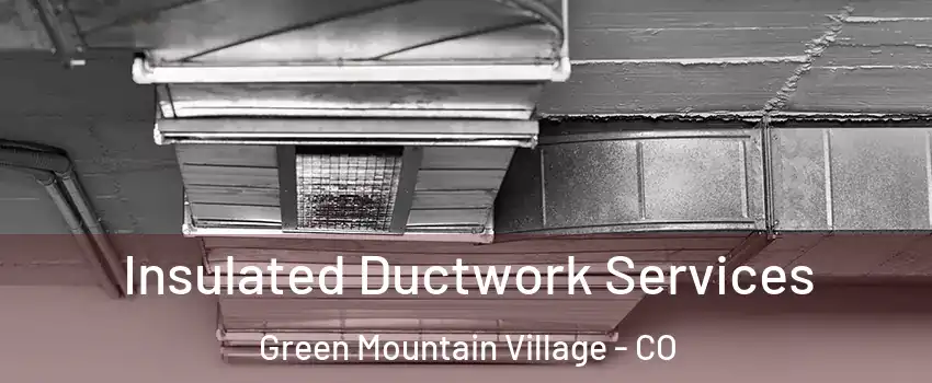 Insulated Ductwork Services Green Mountain Village - CO