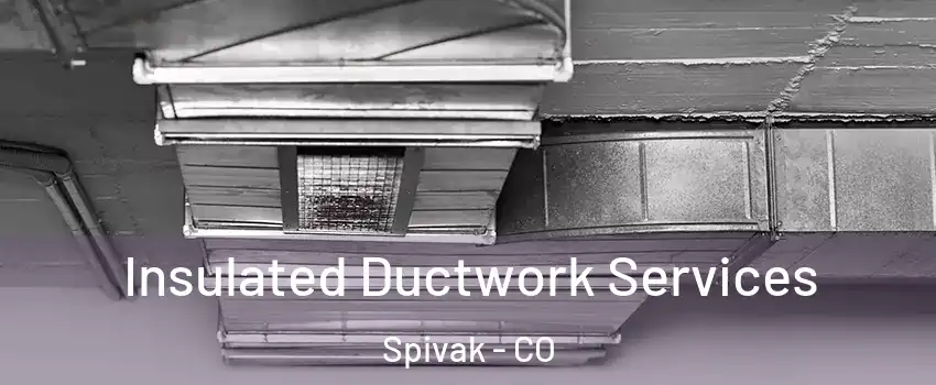 Insulated Ductwork Services Spivak - CO