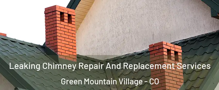 Leaking Chimney Repair And Replacement Services Green Mountain Village - CO