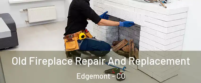 Old Fireplace Repair And Replacement Edgemont - CO