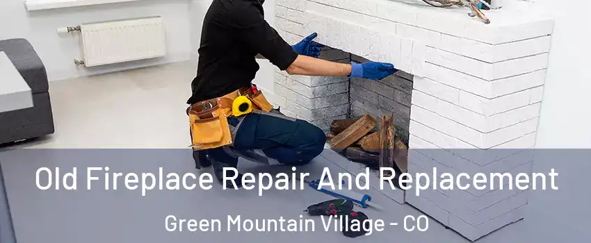 Old Fireplace Repair And Replacement Green Mountain Village - CO