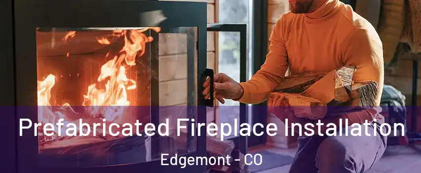 Prefabricated Fireplace Installation Edgemont - CO