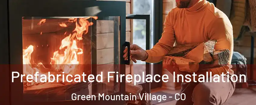Prefabricated Fireplace Installation Green Mountain Village - CO