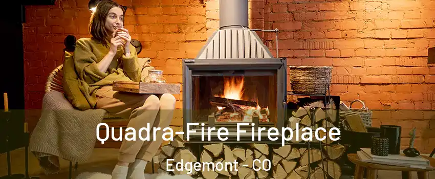 Quadra-Fire Fireplace Edgemont - CO
