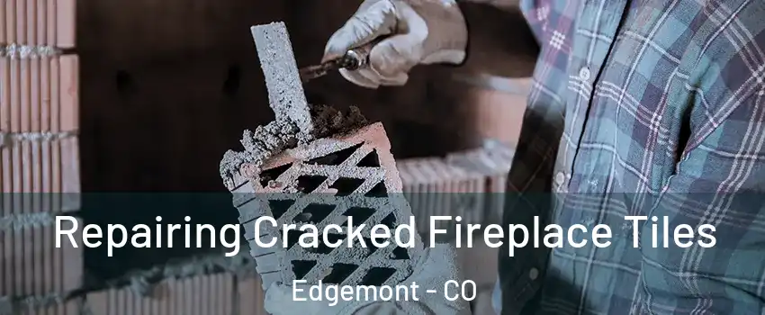 Repairing Cracked Fireplace Tiles Edgemont - CO